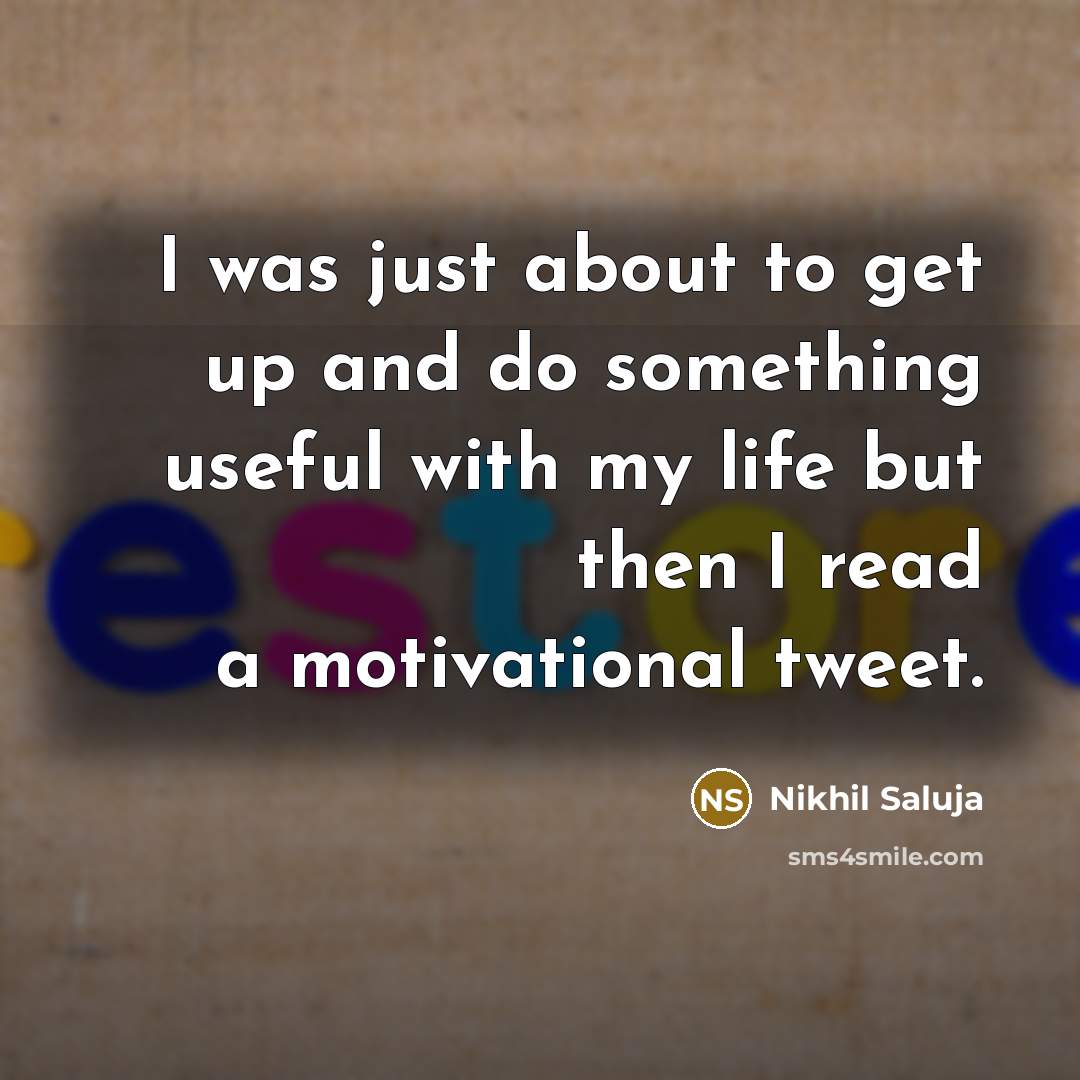 “I was just about to get up and do something…” quote by Nikhil Saluja