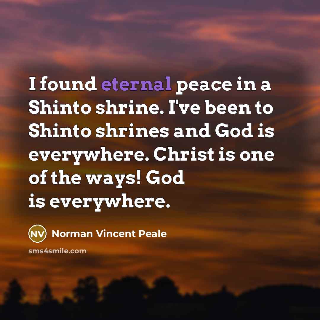 “I found eternal peace in a Shinto shrine. I've been…” quote by Norman Vincent Peale
