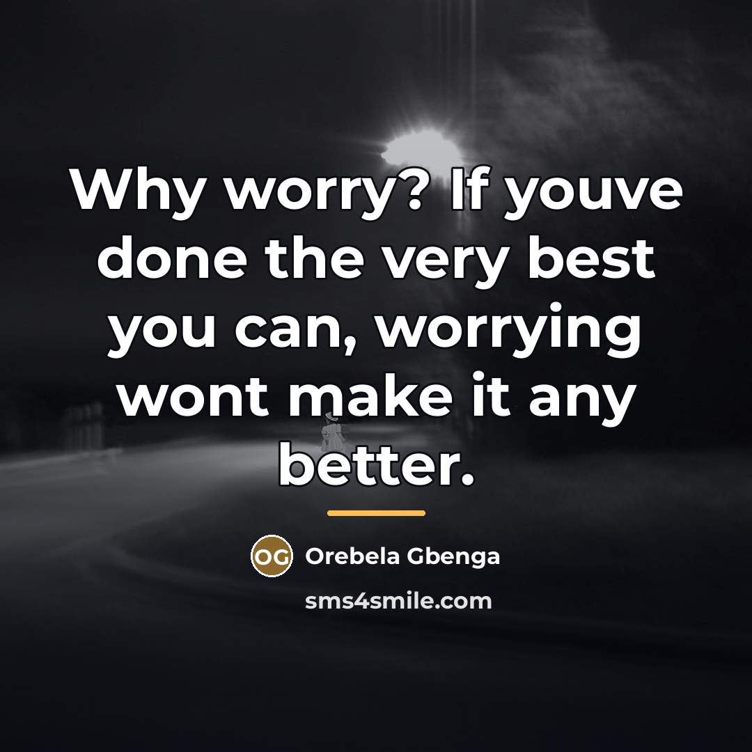 “Why worry? If youve done the very best you can,…” quote by Orebela Gbenga