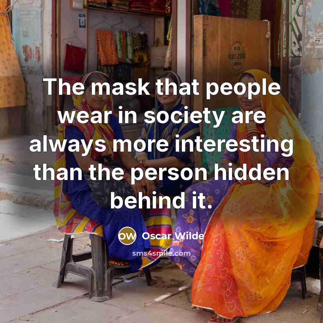 “The mask that people wear in society are always more interesting than the person hidden behind it.” quote by Oscar Wilde