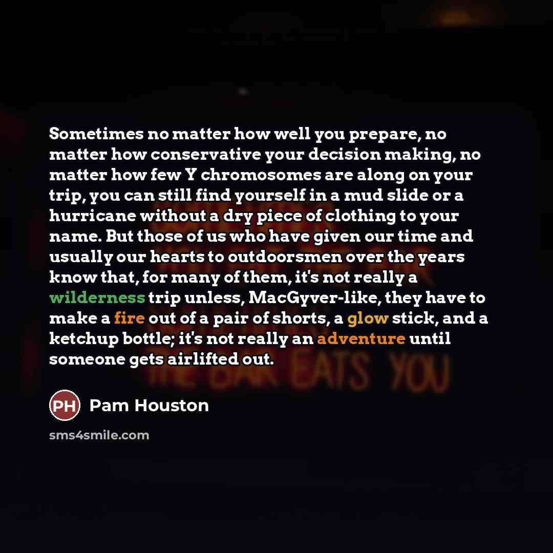 “Sometimes no matter how well you prepare, no matter how…” quote by Pam Houston