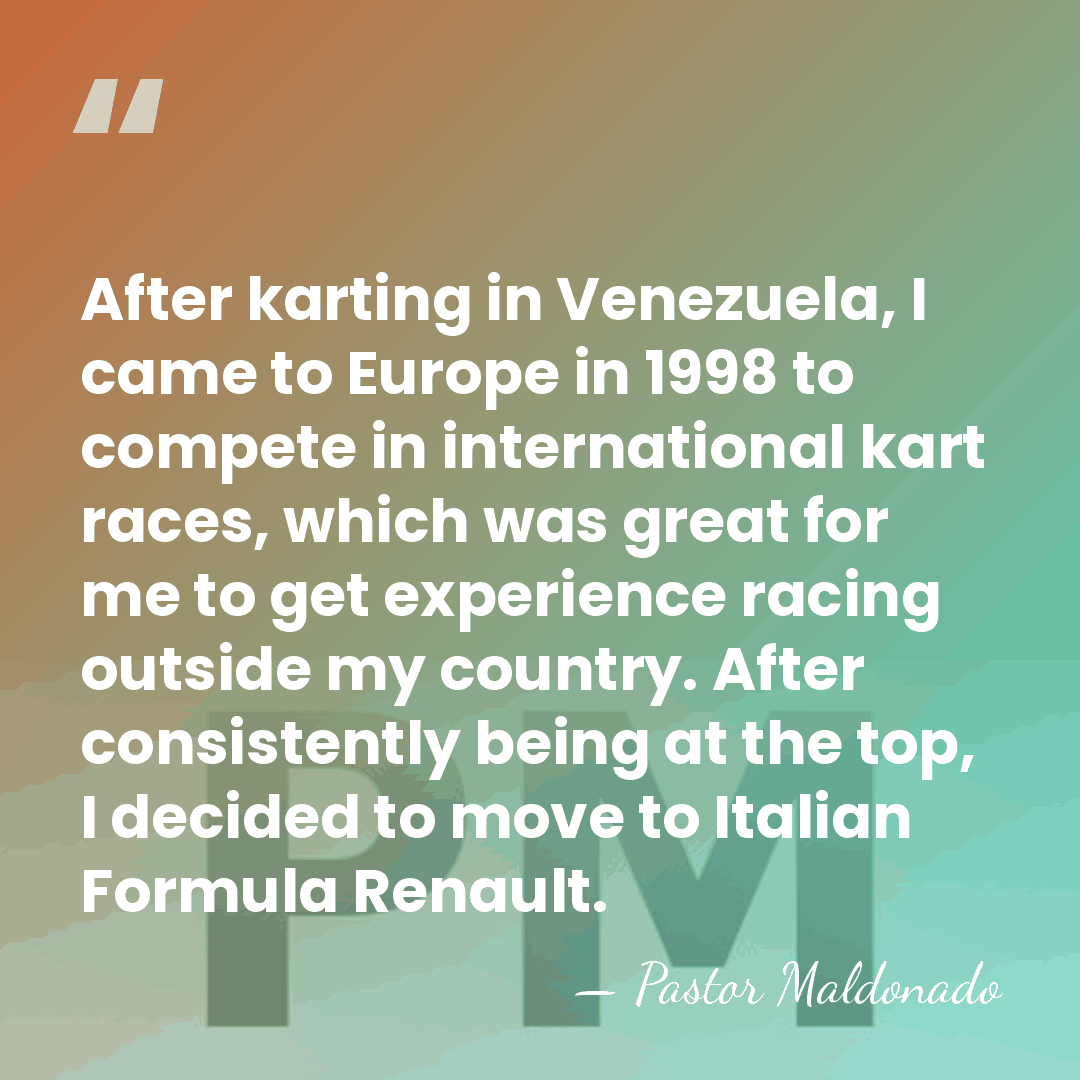 After karting in Venezuela, I came to Europe in 1998 to compete&hellip; - Pastor Maldonado