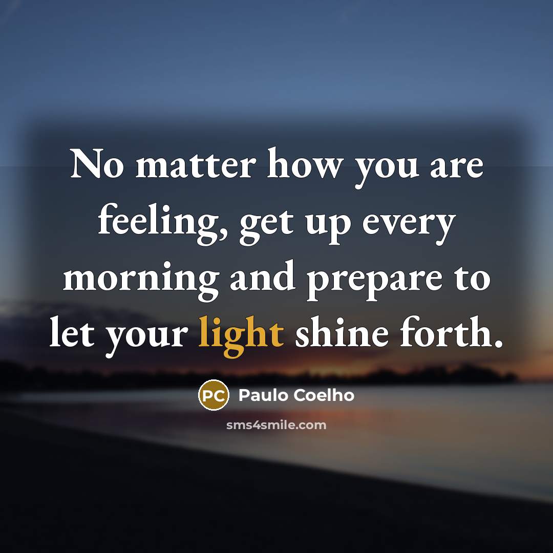 “No matter how you are feeling, get up every morning…” quote by Paulo Coelho