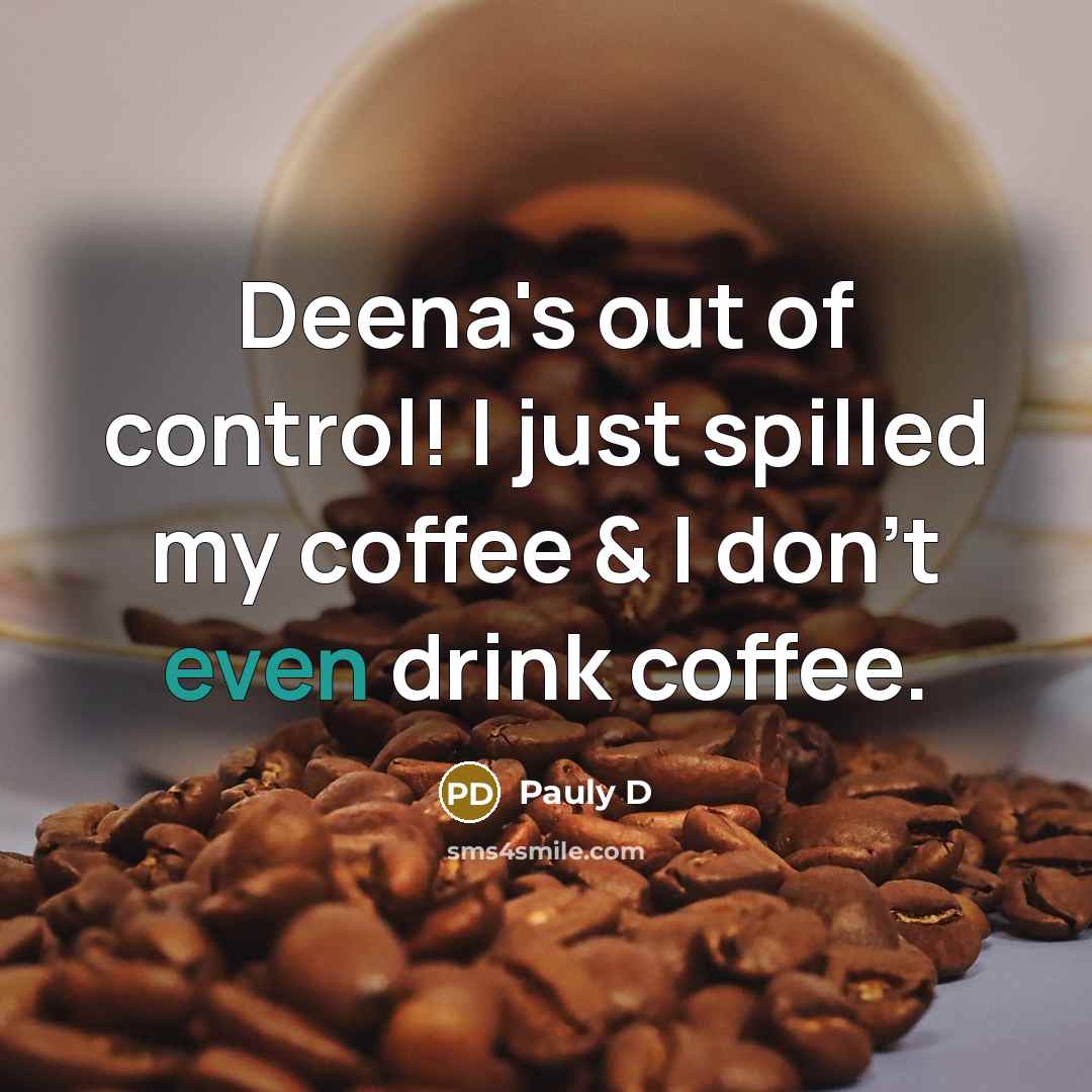 “Deena's out of control! I just spilled my coffee &…” quote by Pauly D
