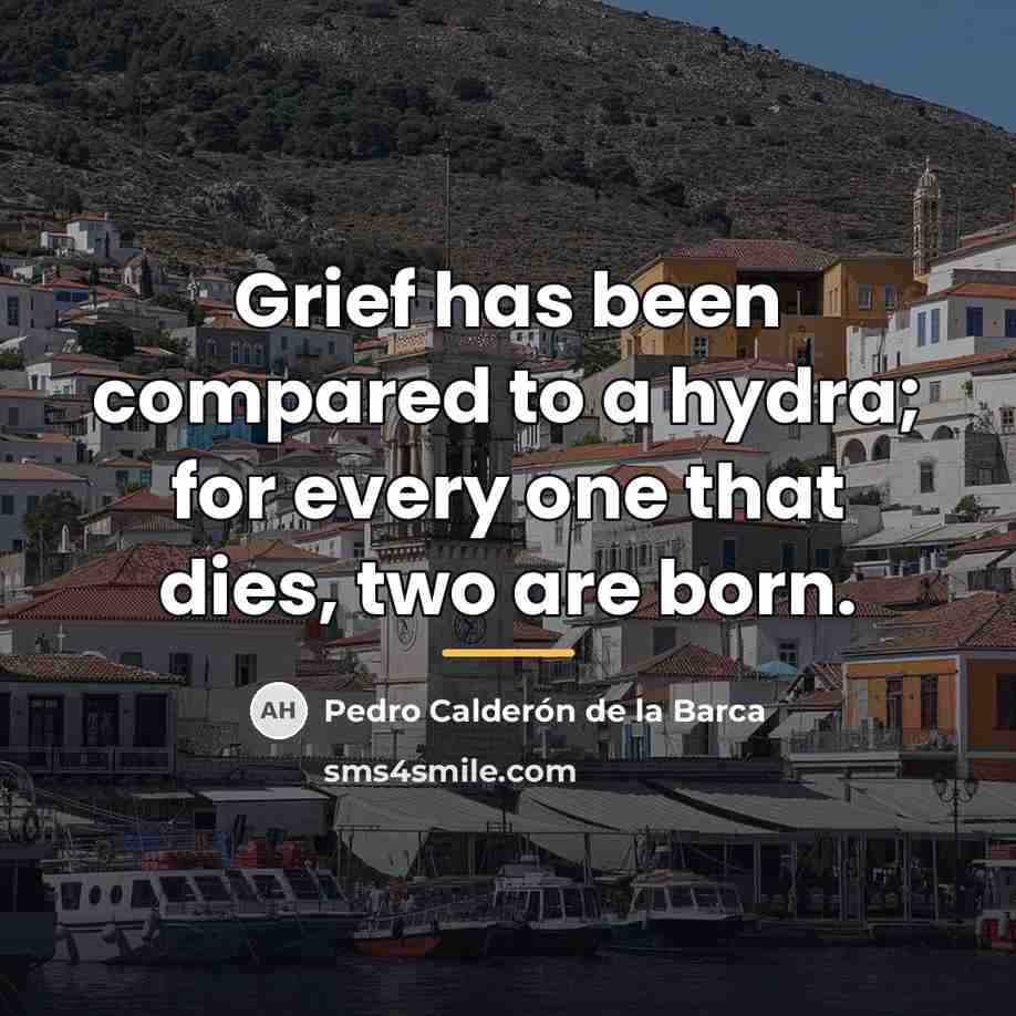 “Grief has been compared to a hydra; for every one…” quote by Pedro Calderon de la Barca