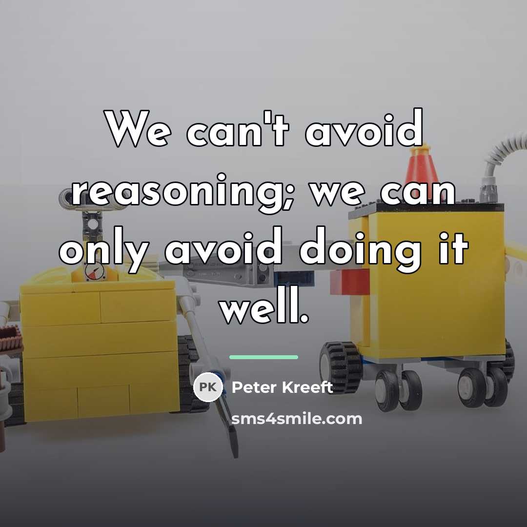 “We can't avoid reasoning; we can only avoid doing it…” quote by Peter Kreeft