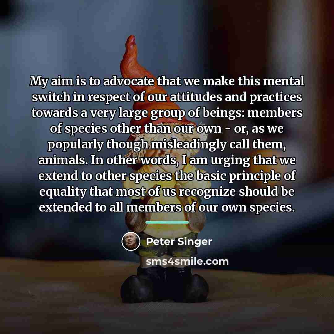 “My aim is to advocate that we make this mental…” quote by Peter Singer