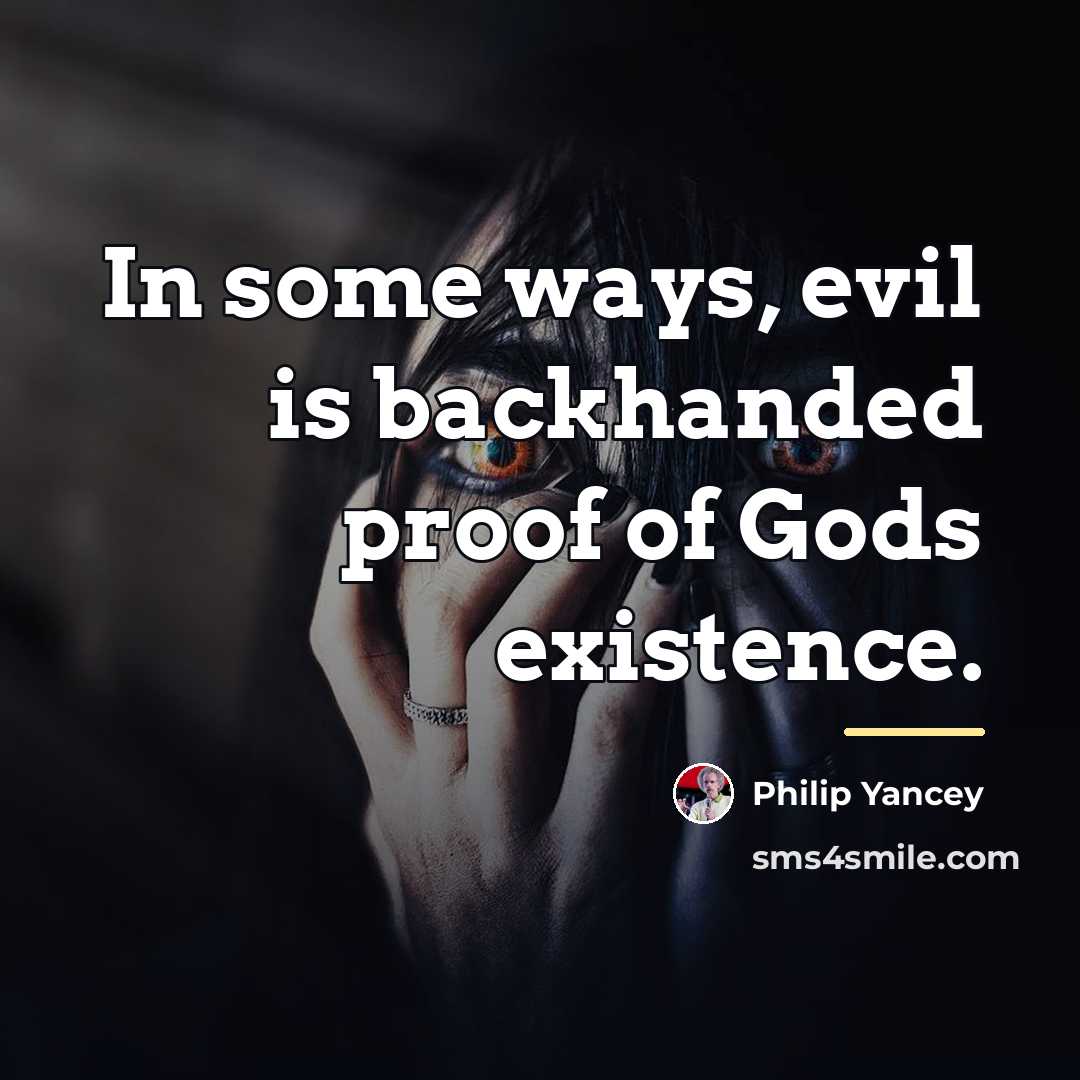 “In some ways, evil is backhanded proof of Gods existence.…” quote by Philip Yancey