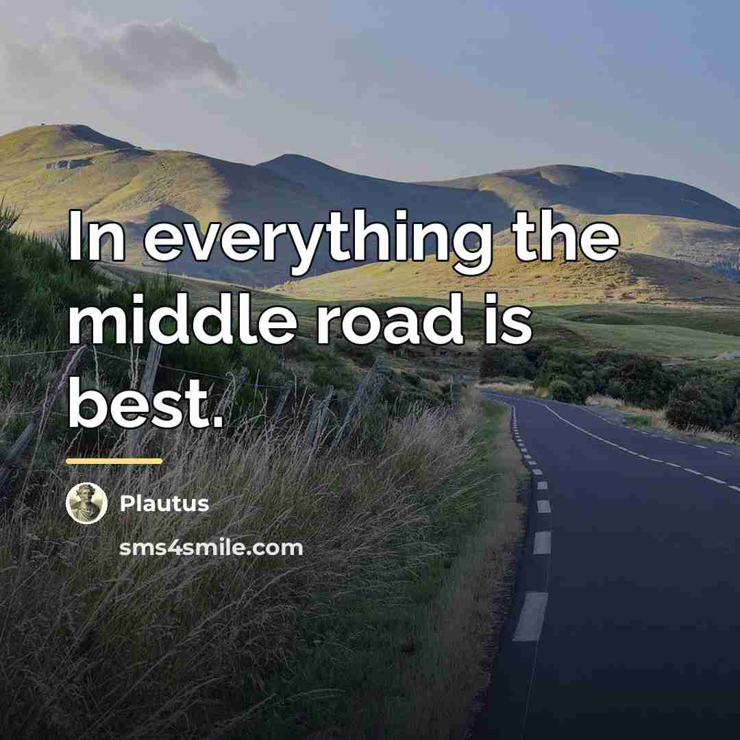 “In everything the middle road is best.…” quote by Plautus