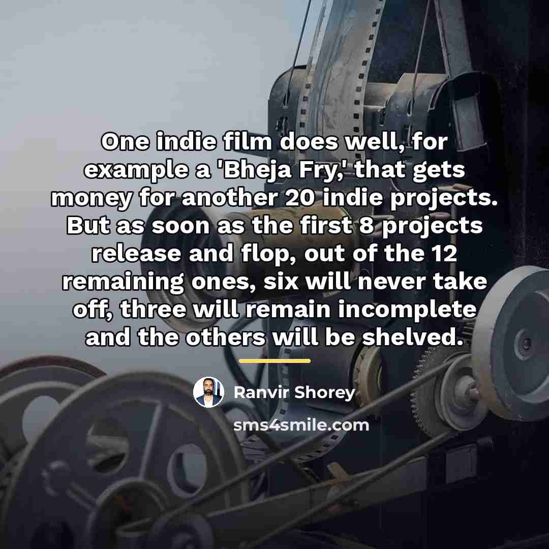 “One indie film does well, for example a 'Bheja Fry,'…” quote by Ranvir Shorey