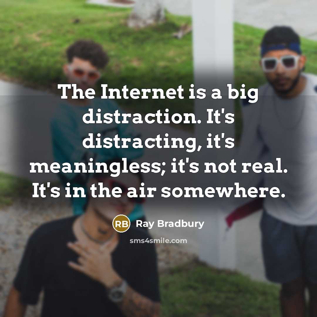 “The Internet is a big distraction. It's distracting, it's meaningless;…” quote by Ray Bradbury