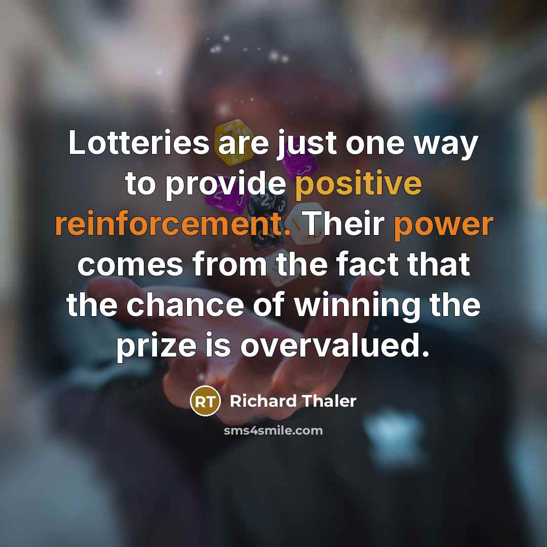 “Lotteries are just one way to provide positive reinforcement. Their…” quote by Richard Thaler