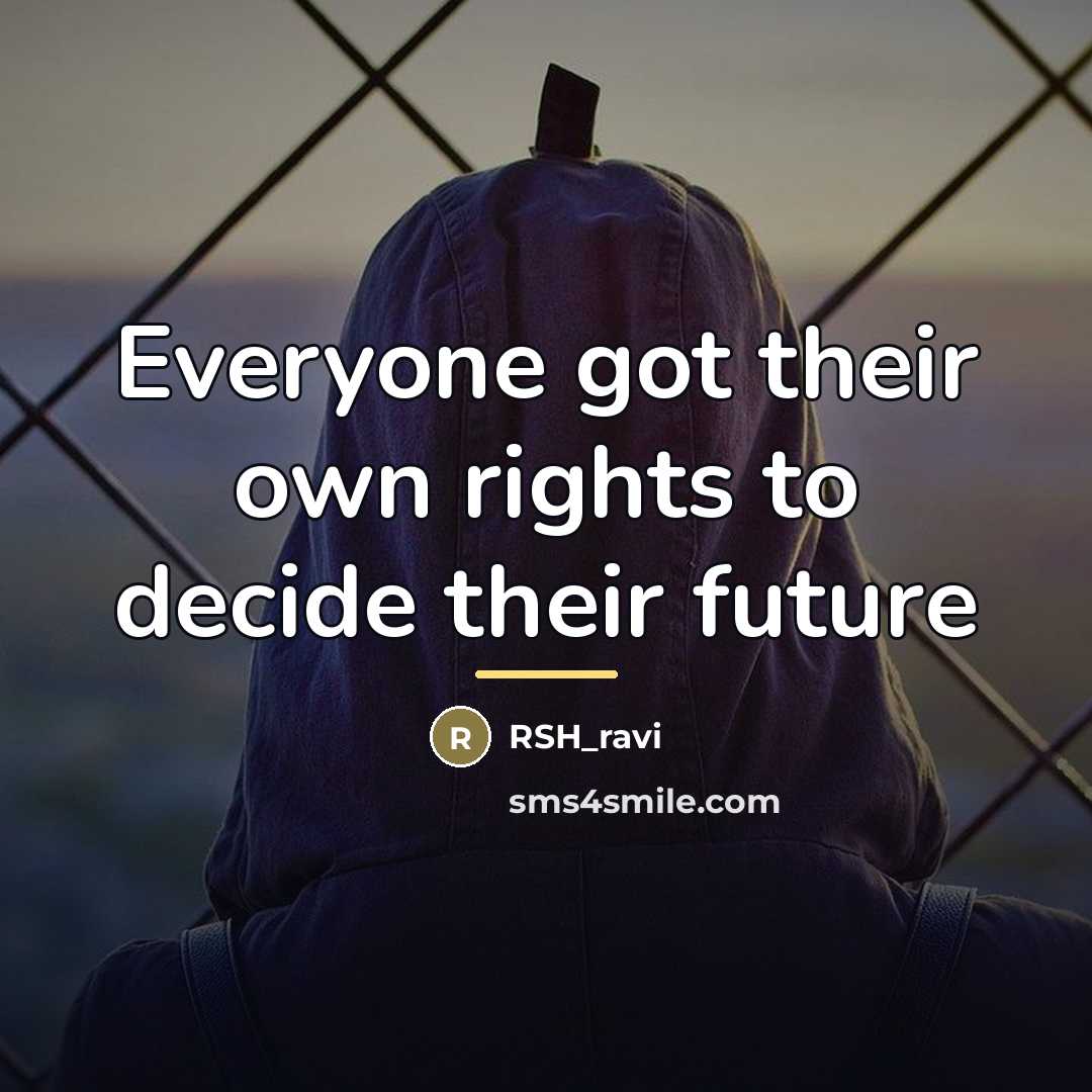 “Everyone got their own rights to decide their future…” quote by RSH_ravi