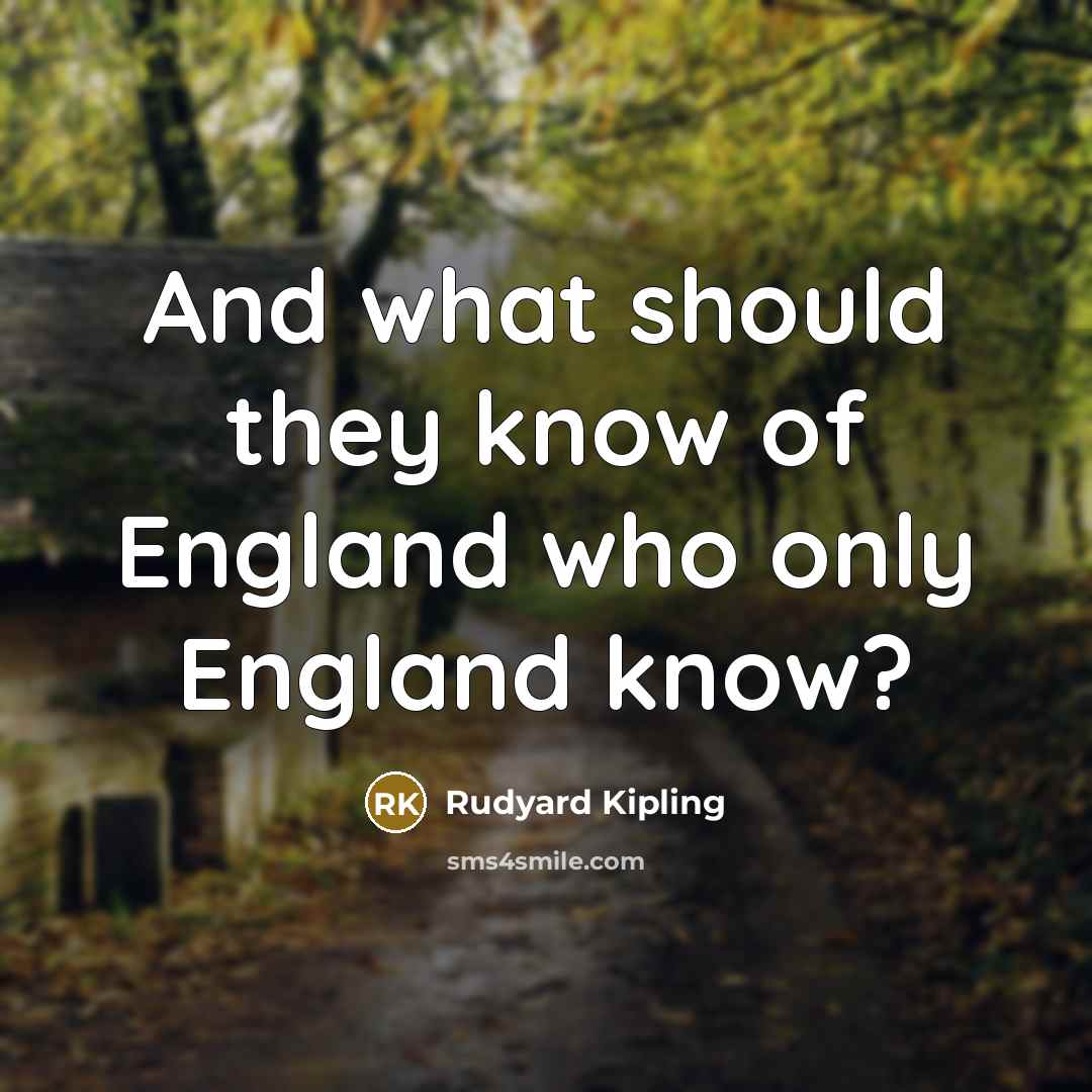 “And what should they know of England who only England…” quote by Rudyard Kipling
