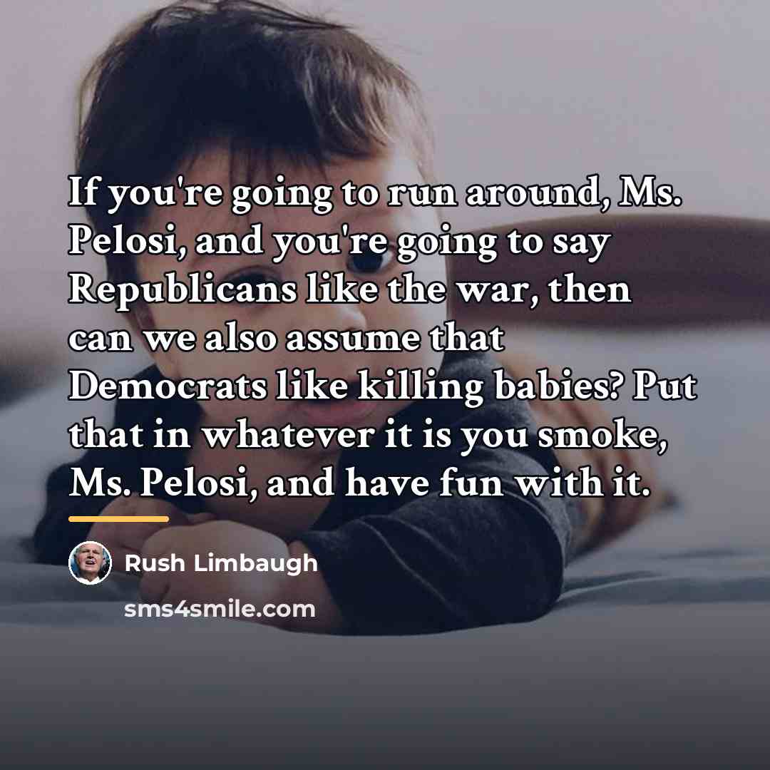 “If you're going to run around, Ms. Pelosi, and you're…” quote by Rush Limbaugh