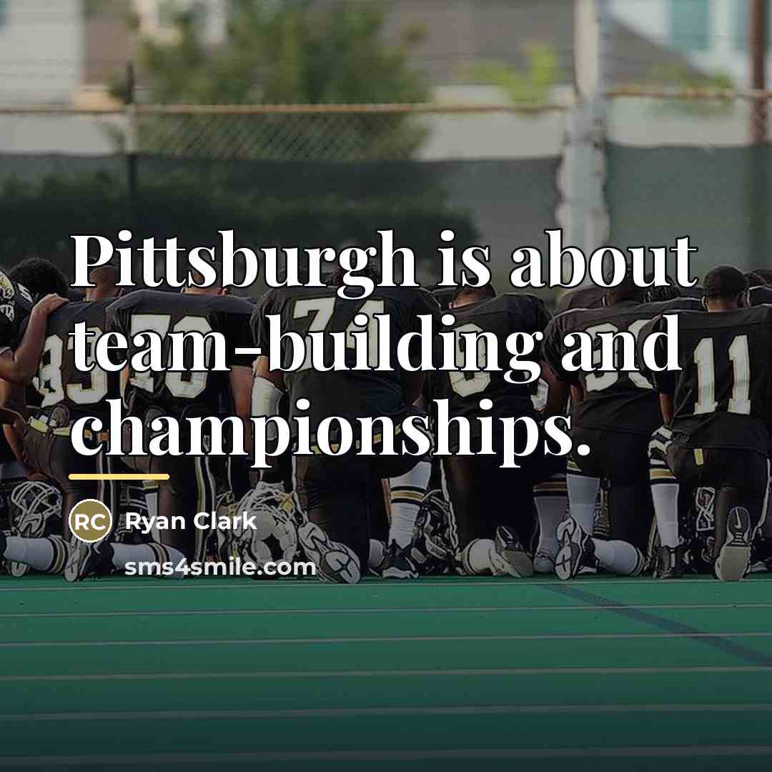 “Pittsburgh is about team-building and championships.…” quote by Ryan Clark