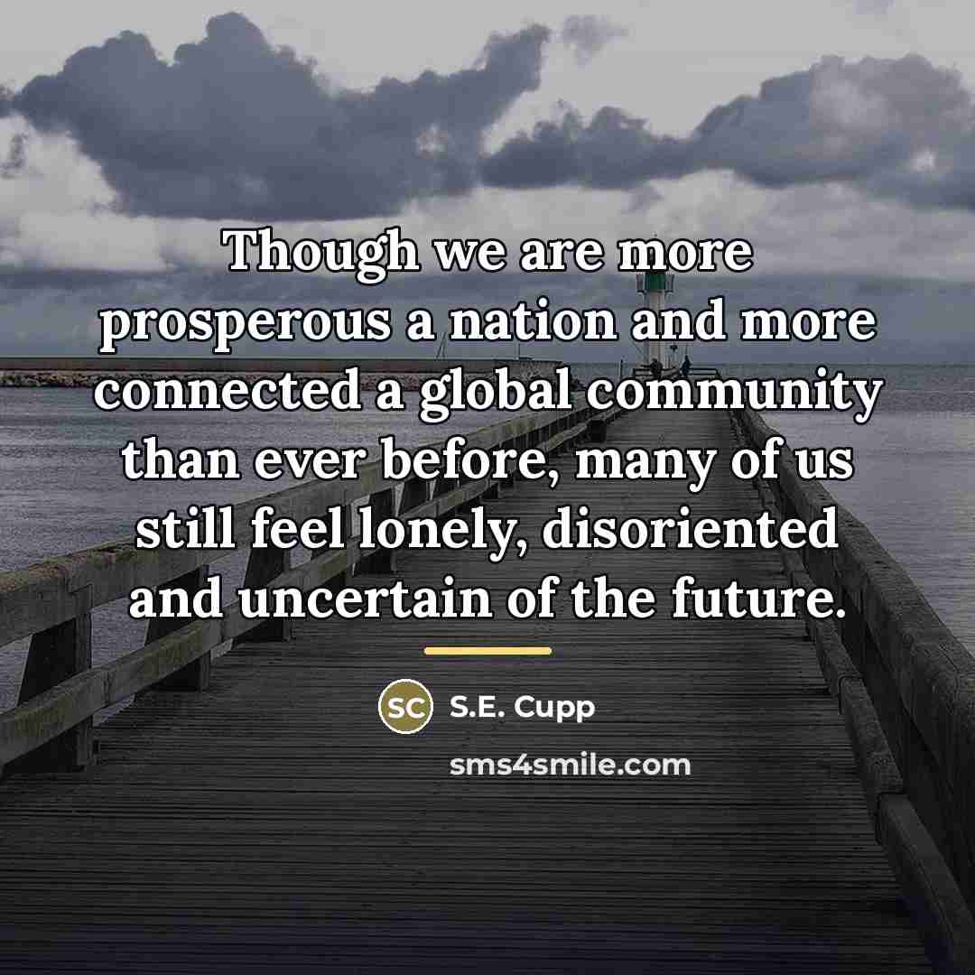 “Though we are more prosperous a nation and more connected…” quote by S.E. Cupp