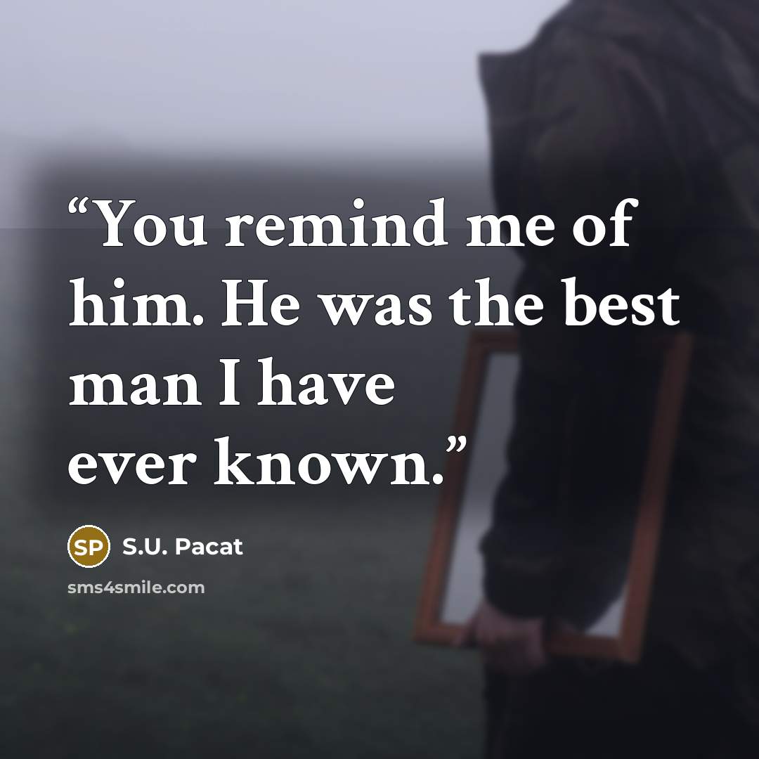“You remind me of him. He was the best man I have ever known.” quote by S.U. Pacat