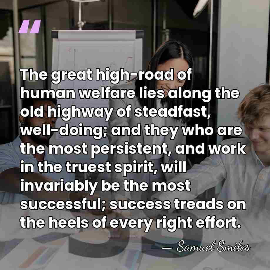 The great high-road of human welfare lies along the old highway of&hellip; - Samuel Smiles