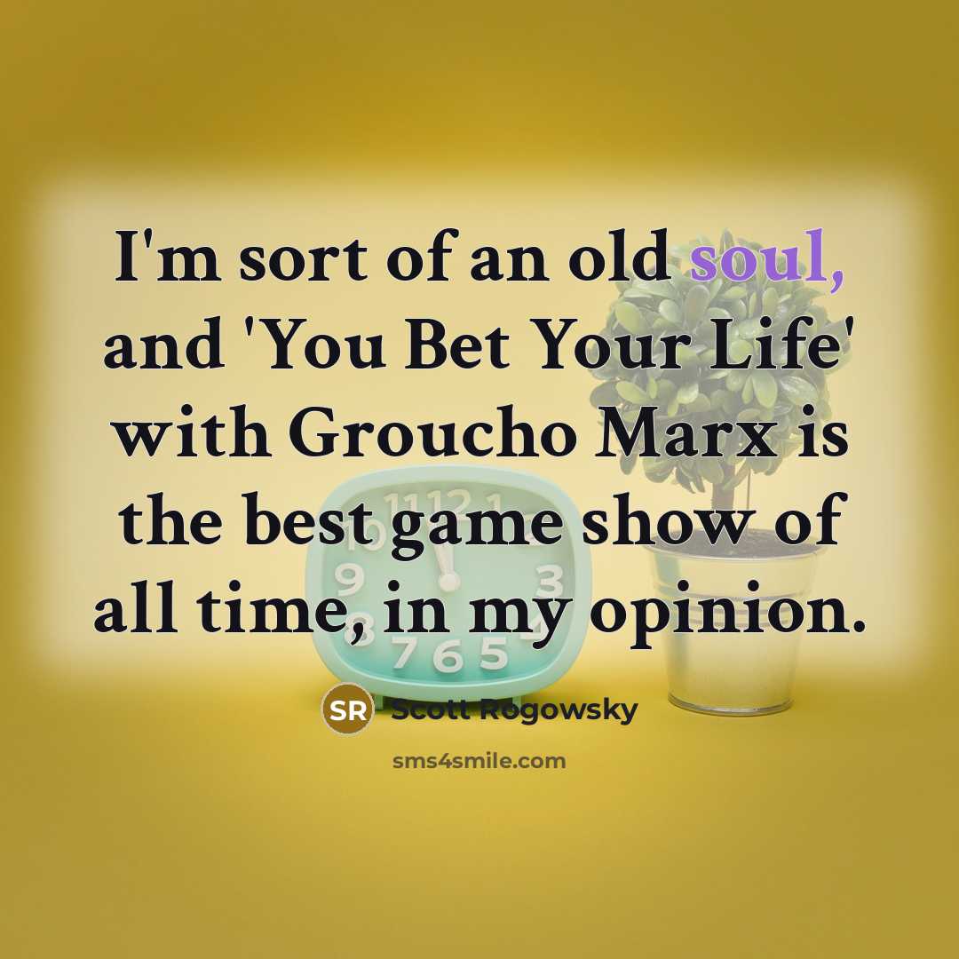 “I'm sort of an old soul, and 'You Bet Your…” quote by Scott Rogowsky