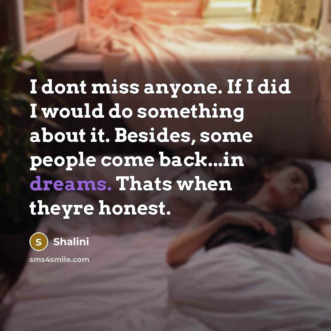 “I dont miss anyone. If I did I would do…” quote by Shalini