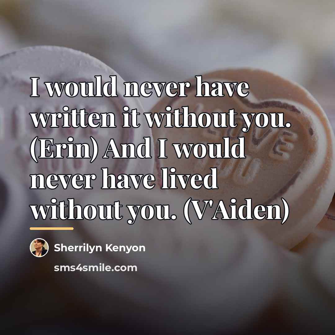 “I would never have written it without you. (Erin) And…” quote by Sherrilyn Kenyon