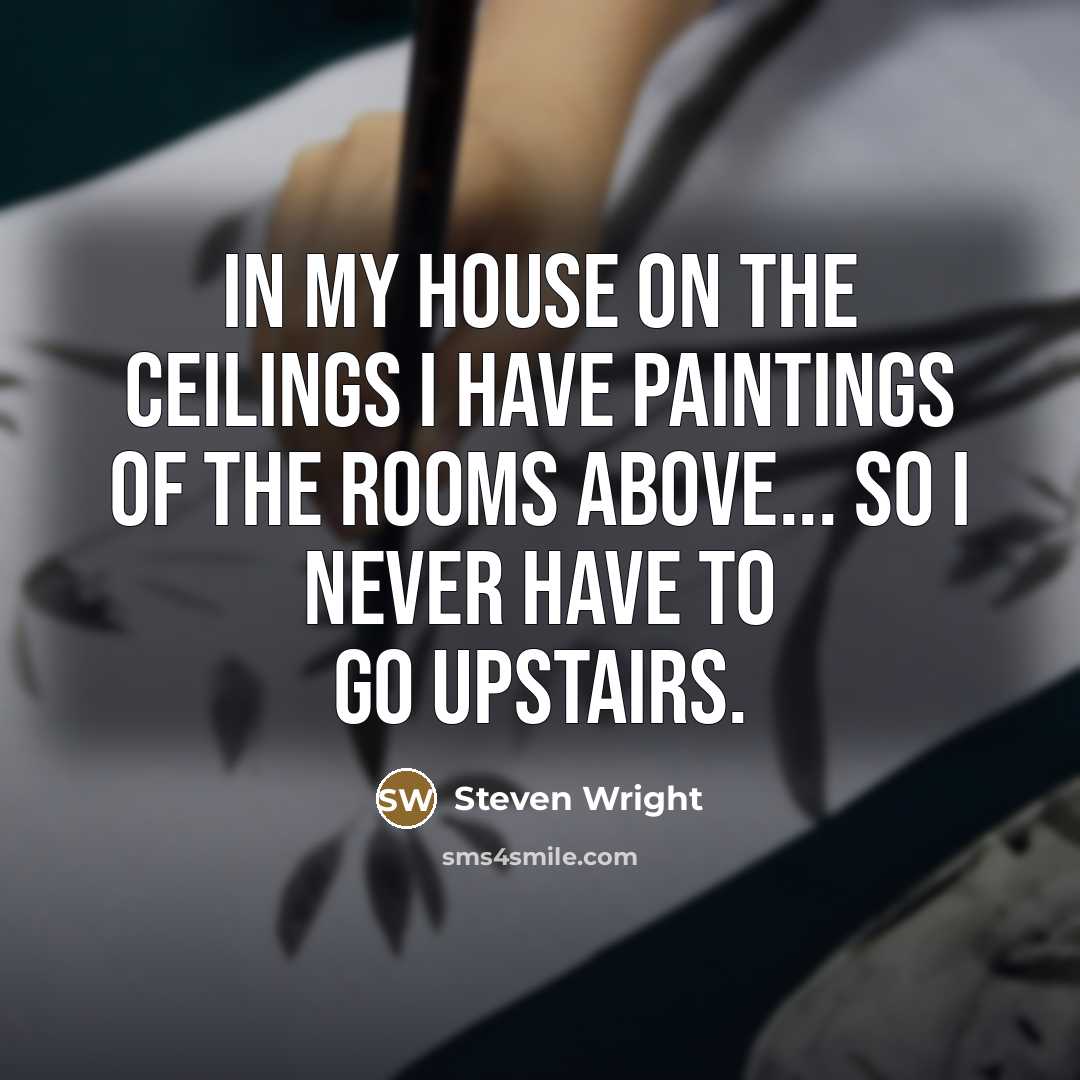 “In my house on the ceilings I have paintings of…” quote by Steven Wright