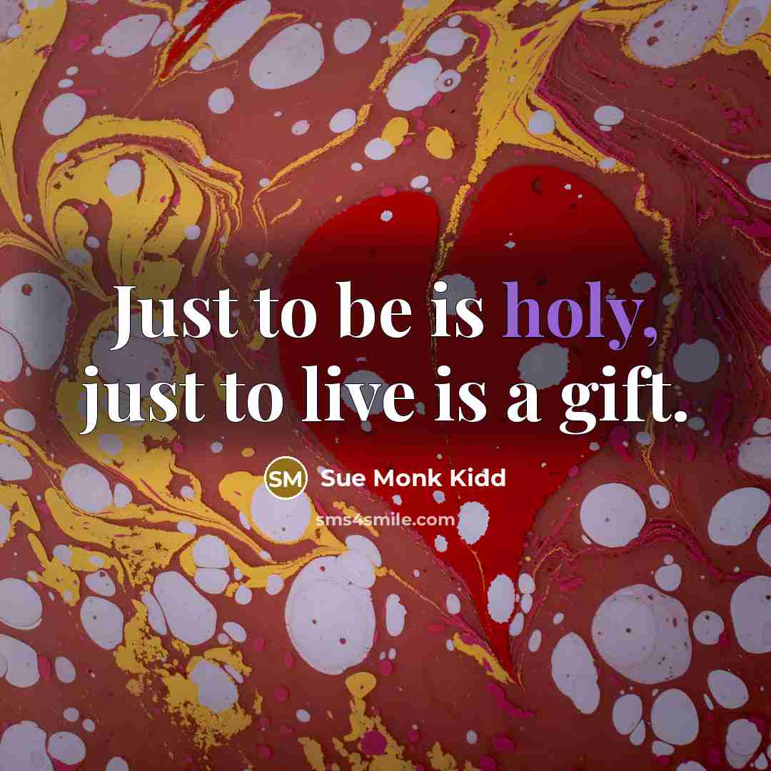 “Just to be is holy, just to live is a…” quote by Sue Monk Kidd