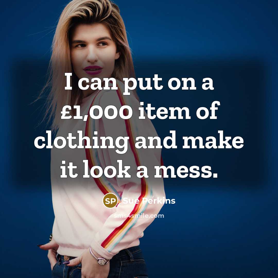 “I can put on a £1,000 item of clothing and…” quote by Sue Perkins