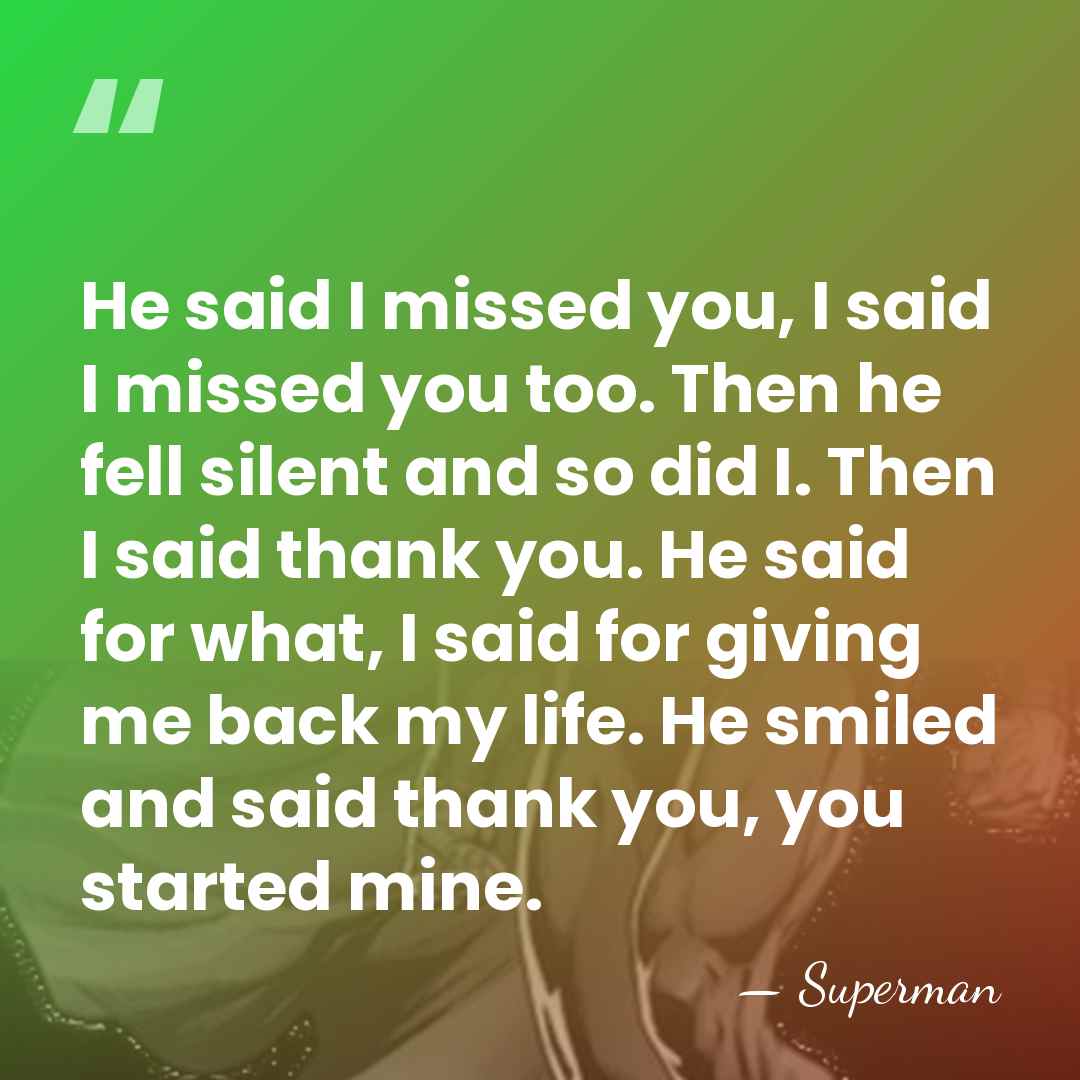 He said I missed you, I said I missed you too. Then&hellip; - Superman