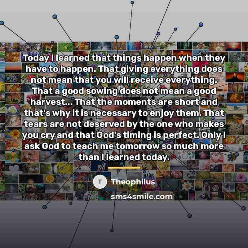 “Today I learned that things happen when they have to…” quote by Theophilus