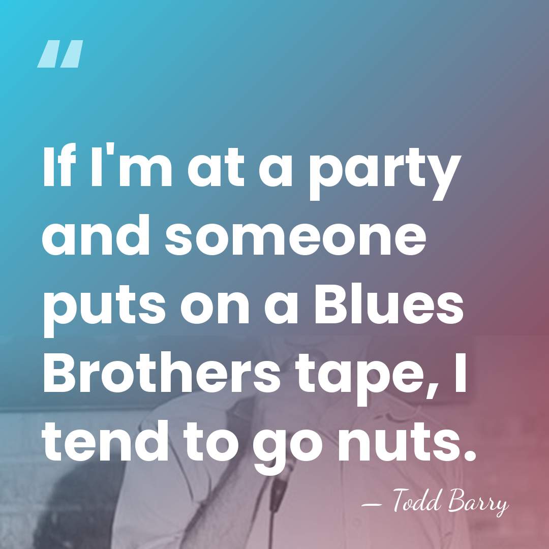 If I'm at a party and someone puts on a Blues Brothers&hellip; - Todd Barry