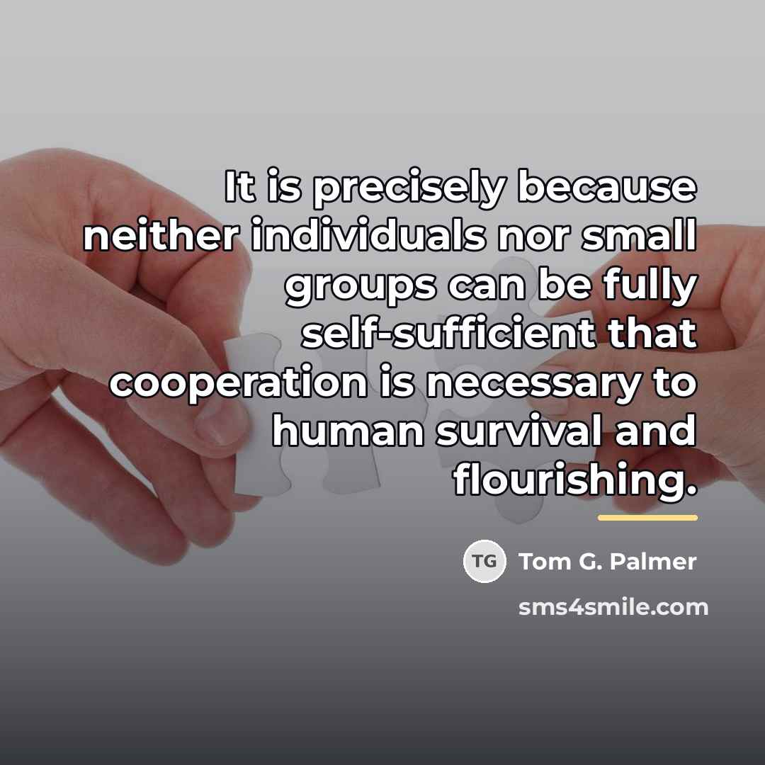 “It is precisely because neither individuals nor small groups can…” quote by Tom G. Palmer