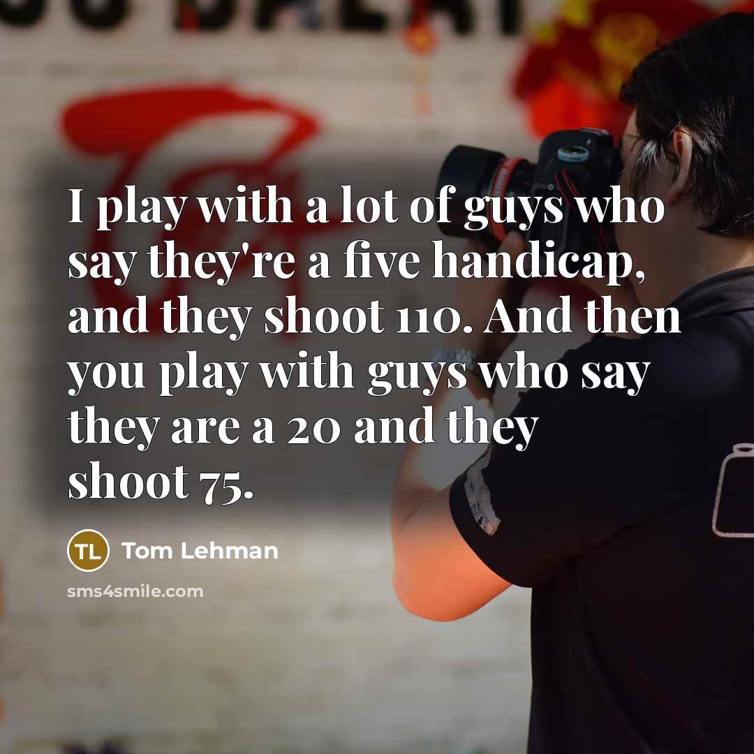 “I play with a lot of guys who say they're…” quote by Tom Lehman