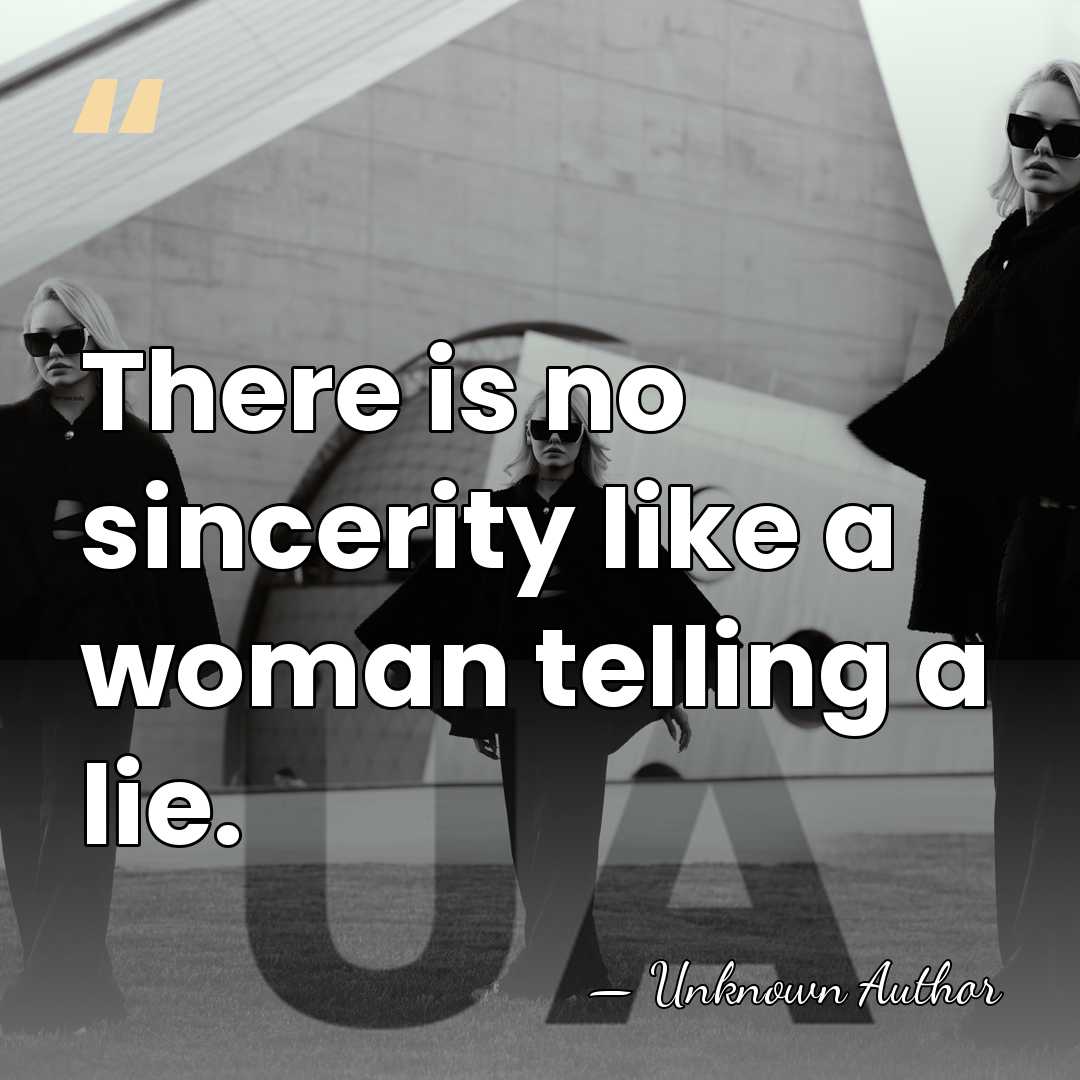There is no sincerity like a woman telling a lie. - Cecil Parker