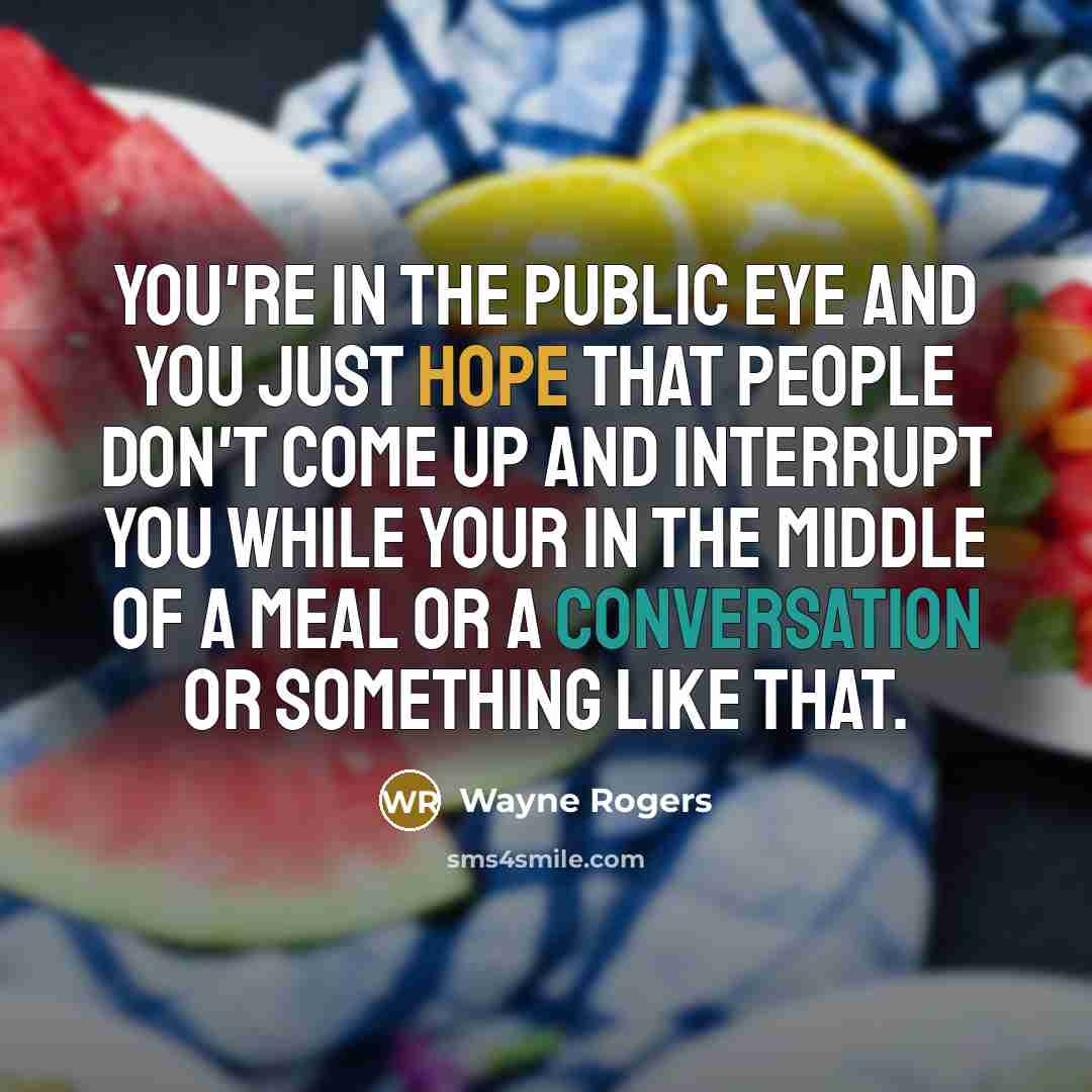 “You're in the public eye and you just hope that…” quote by Wayne Rogers