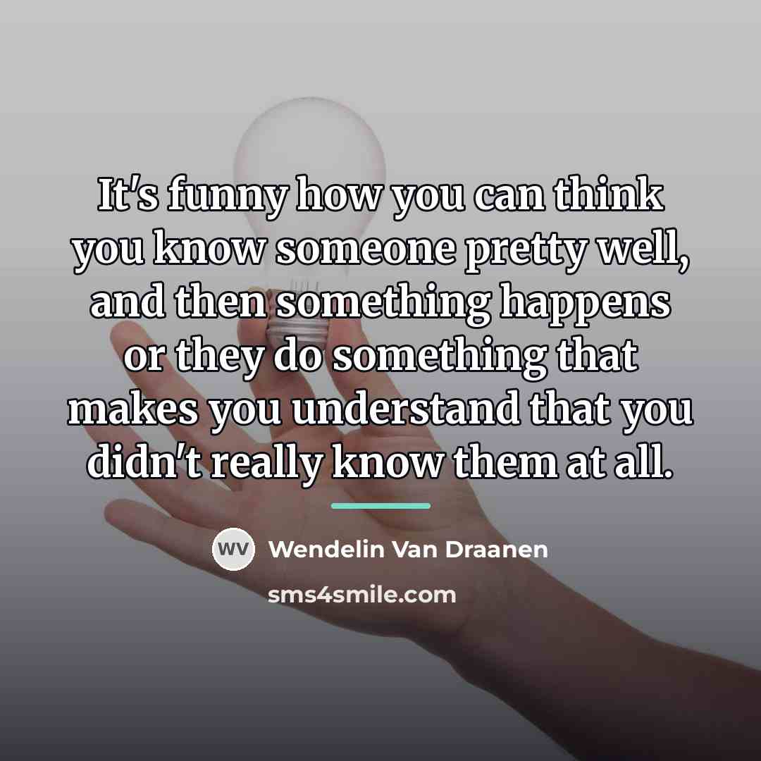 “It's funny how you can think you know someone pretty…” quote by Wendelin Van Draanen