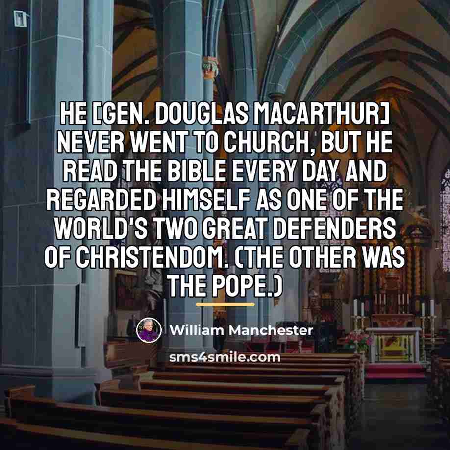 “He [Gen. Douglas MacArthur] never went to church, but he…” quote by William Manchester
