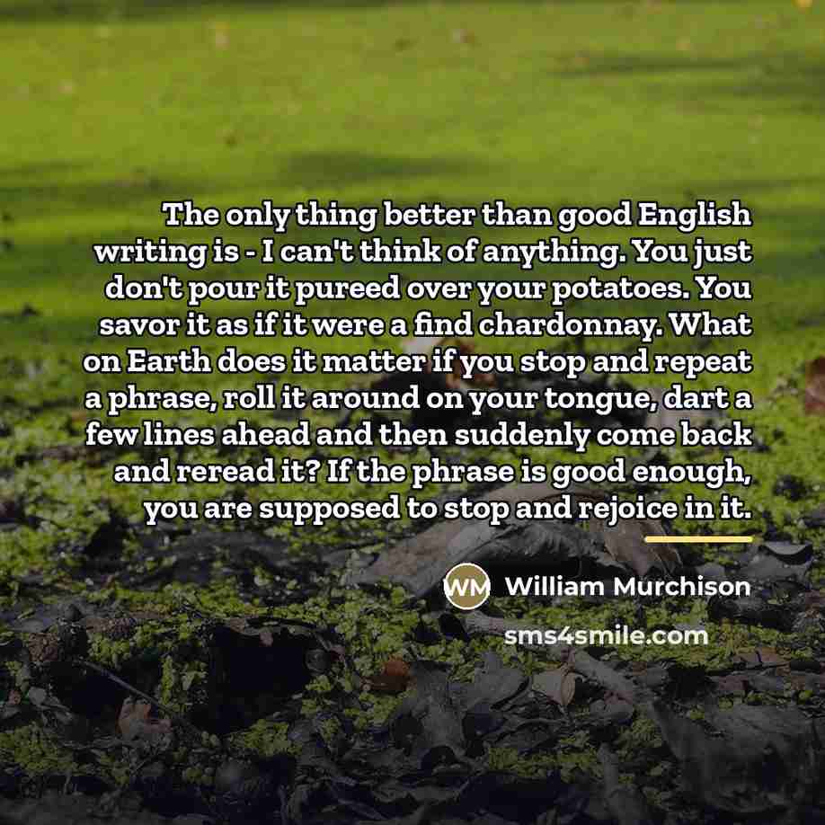 “The only thing better than good English writing is -…” quote by William Murchison