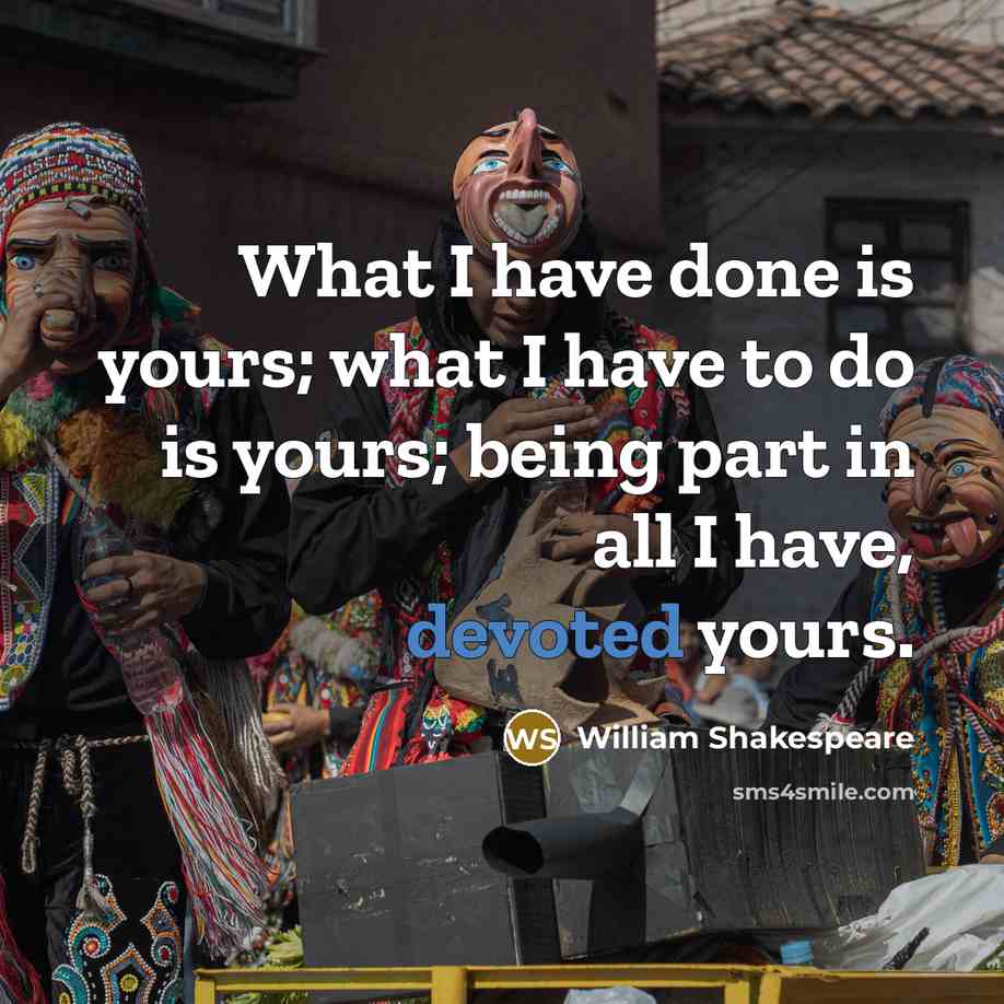 “What I have done is yours; what I have to…” quote by William Shakespeare