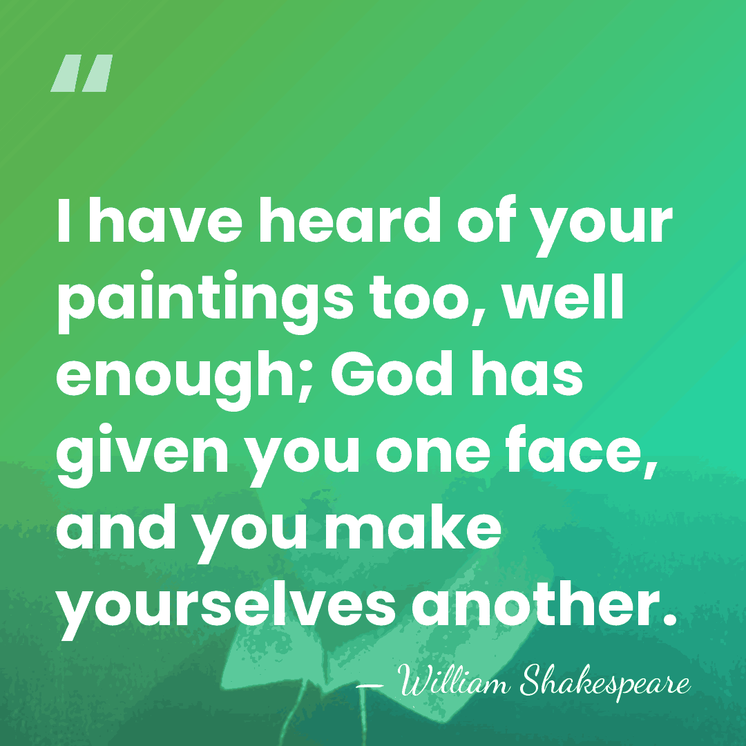 I have heard of your paintings too, well enough; God has given&hellip; - William Shakespeare