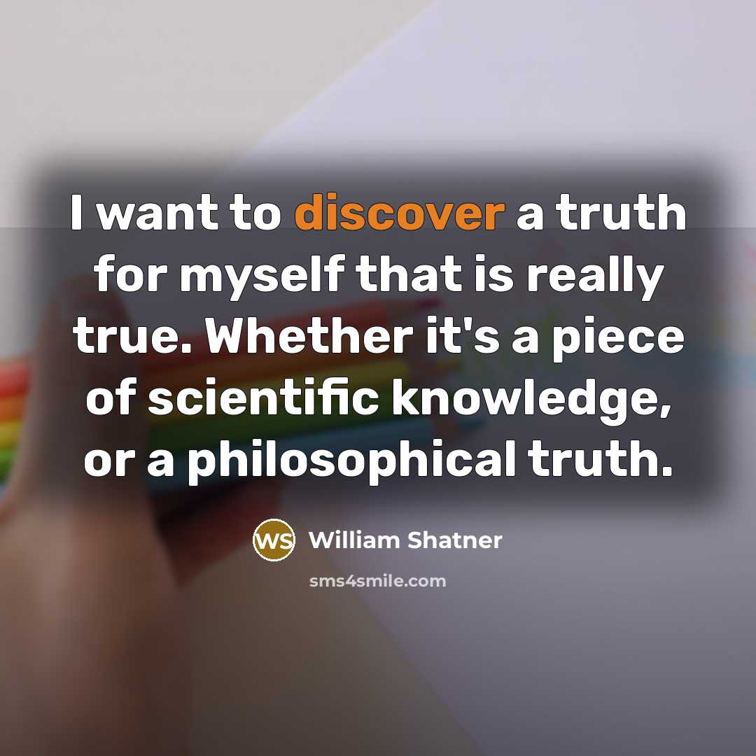 “I want to discover a truth for myself that is…” quote by William Shatner