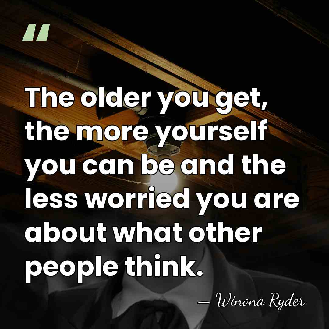 The older you get, the more yourself you can be and the&hellip; - Winona Ryder
