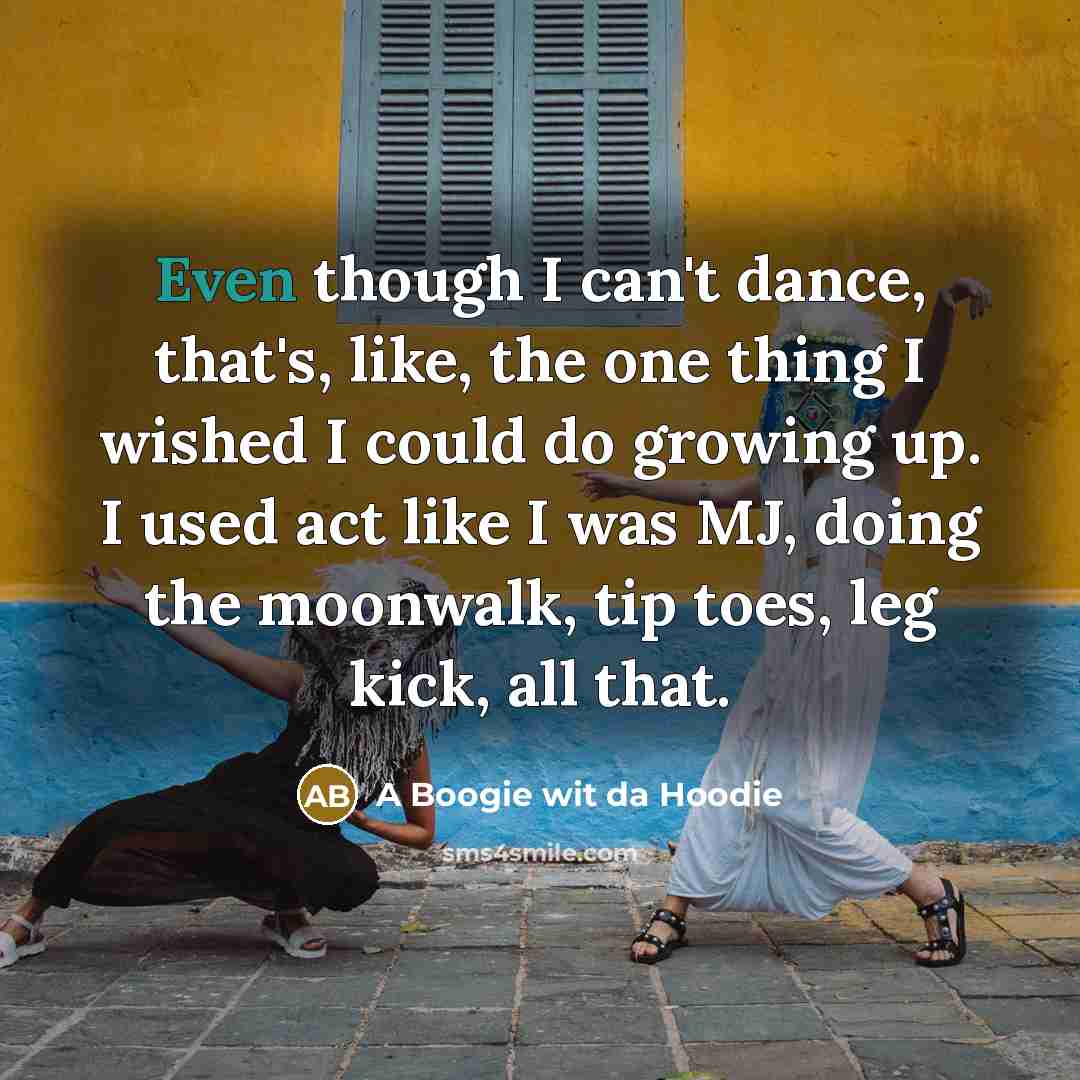 “Even though I can't dance, that's, like, the one thing…” quote by A Boogie wit da Hoodie