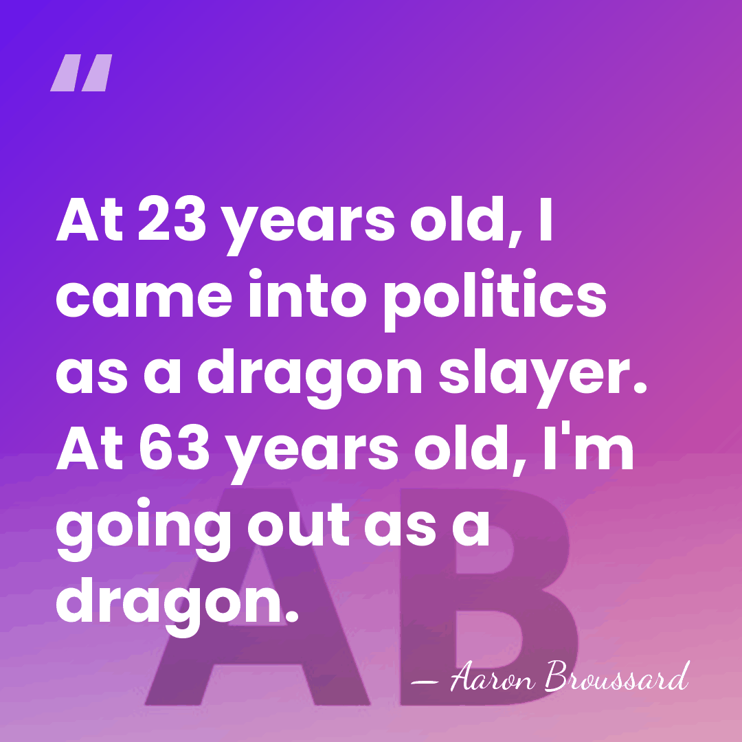 At 23 years old, I came into politics as a dragon slayer.&hellip; - Aaron Broussard