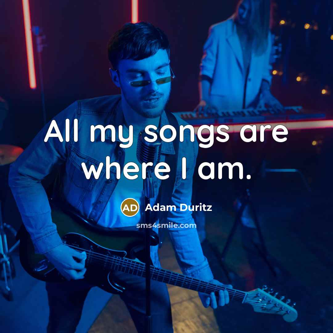 “All my songs are where I am.…” quote by Adam Duritz