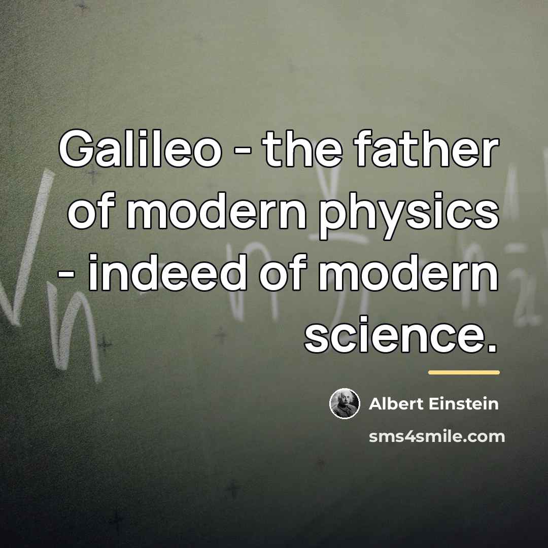 “Galileo - the father of modern physics - indeed of…” quote by Albert Einstein