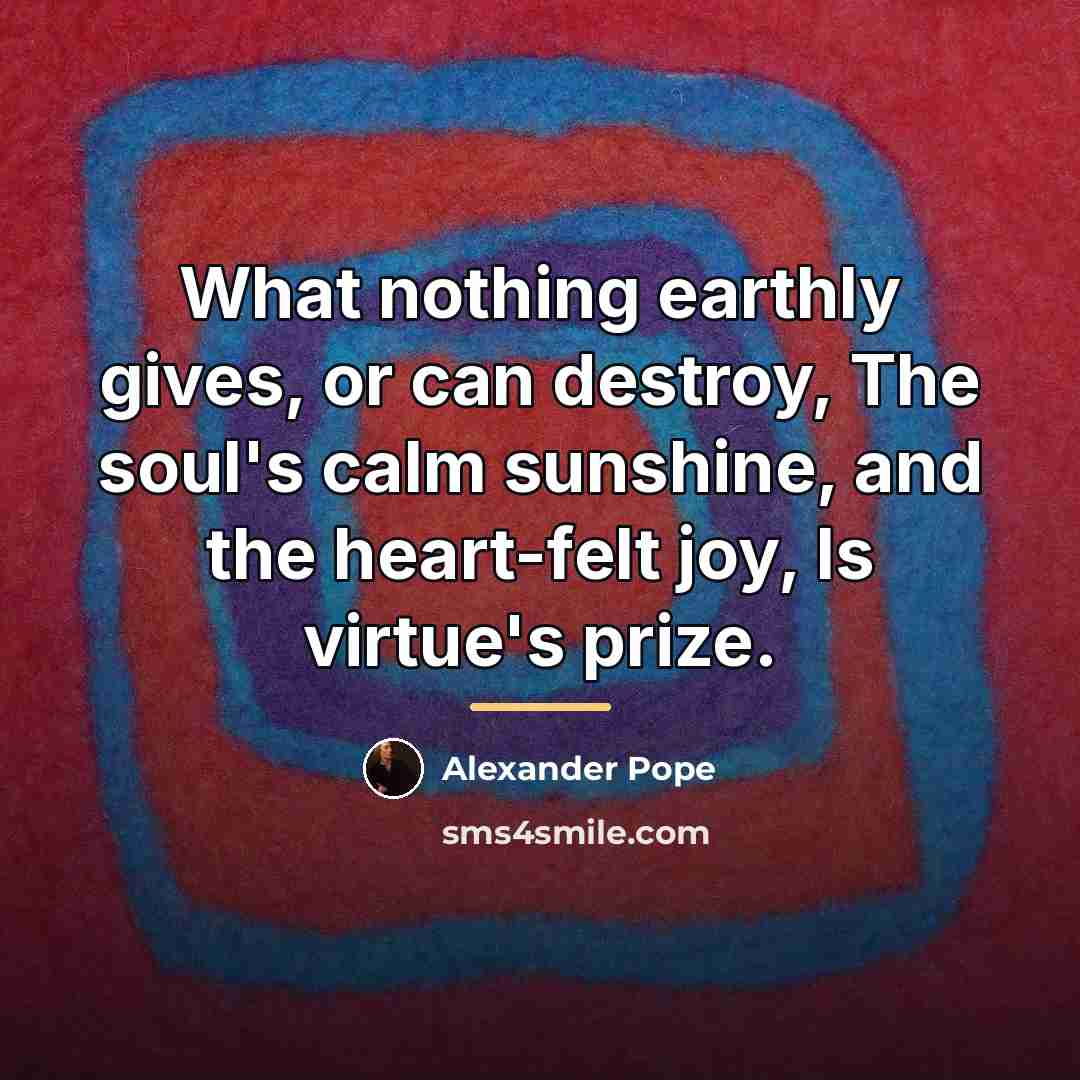 “What nothing earthly gives, or can destroy, The soul's calm…” quote by Alexander Pope