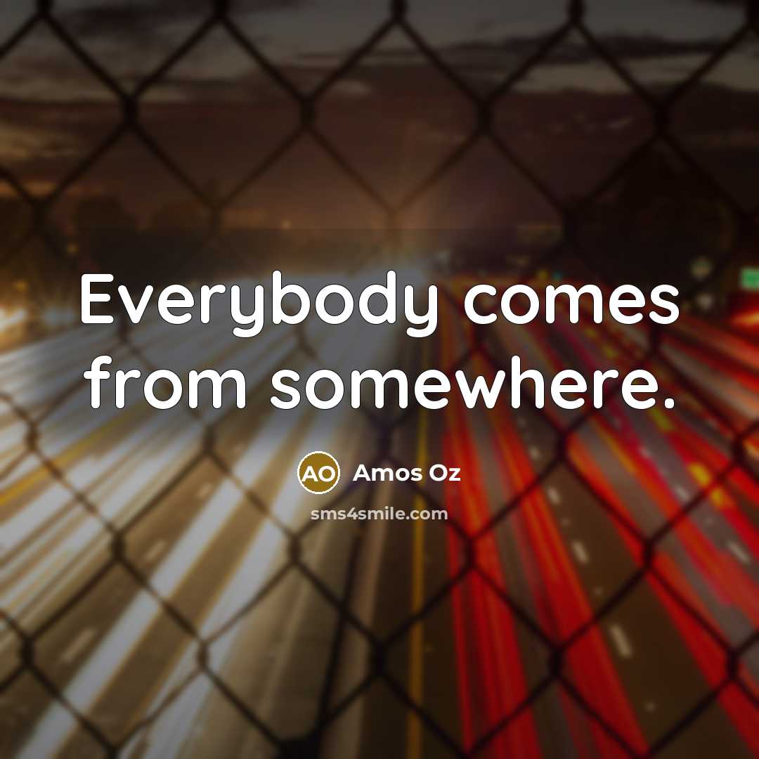 “Everybody comes from somewhere.” quote by Amos Oz
