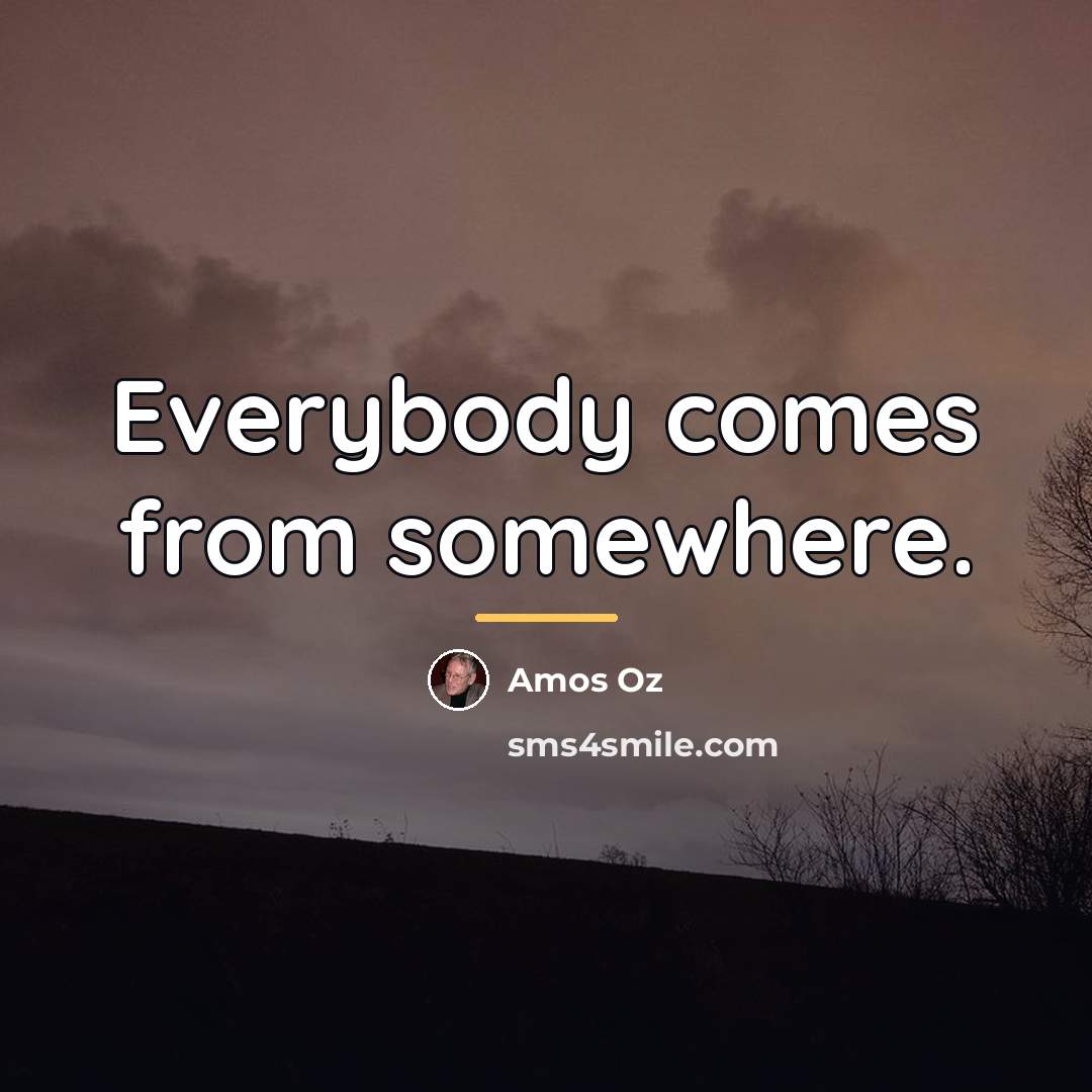 “Everybody comes from somewhere.…” quote by Amos Oz